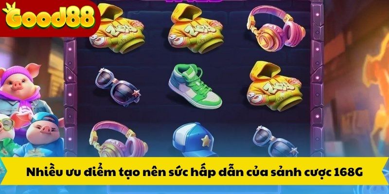 Nhiều ưu điểm tạo nên sức hấp dẫn của sảnh cược 168G
