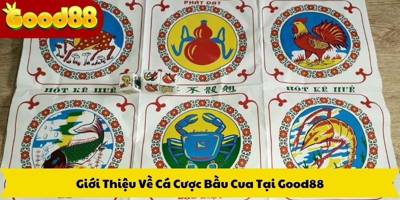 Giới Thiệu Về Cá Cược Bầu Cua Tại Good88