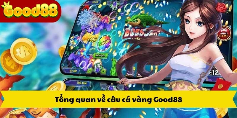 Tổng quan về câu cá vàng Good88