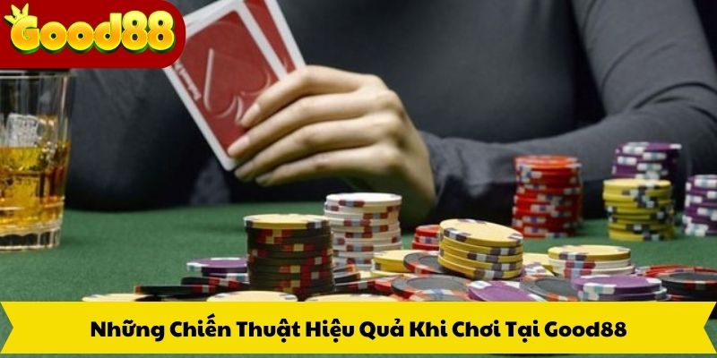 Những Chiến Thuật Hiệu Quả Khi Chơi Tại Good88