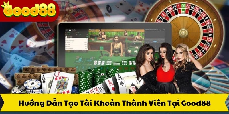 Hướng Dẫn Tạo Tài Khoản Thành Viên Tại Good88