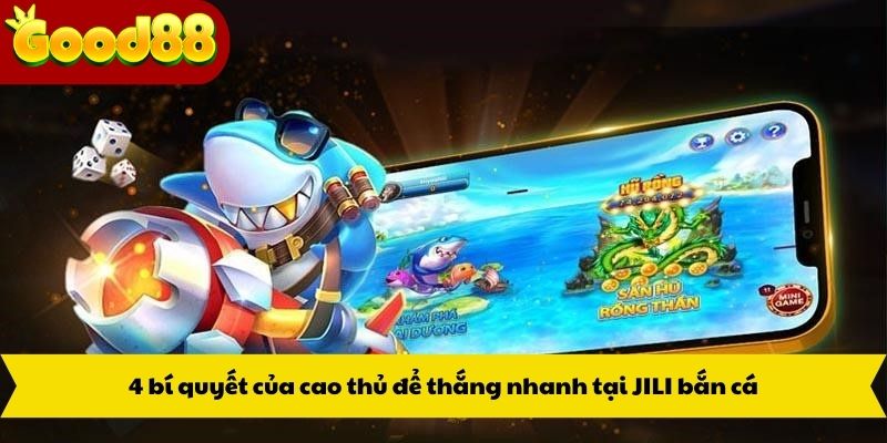 4 bí quyết của cao thủ để thắng nhanh tại JILI bắn cá