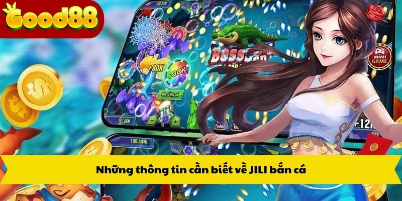 Những thông tin cần biết về JILI bắn cá