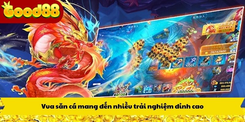 Vua săn cá mang đến nhiều trải nghiệm đỉnh cao
