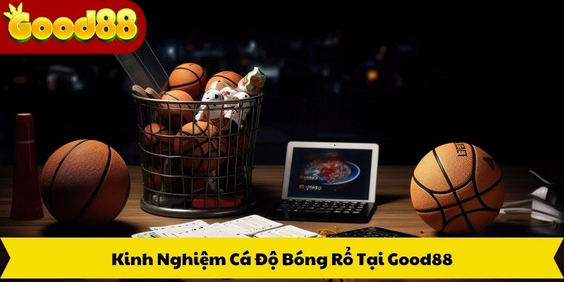 Kinh Nghiệm Cá Độ Bóng Rổ Tại Good88