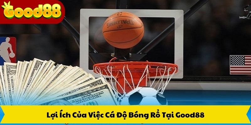 Lợi Ích Của Việc Cá Độ Bóng Rổ Tại Good88