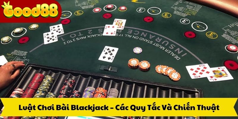 Luật Chơi Bài Blackjack – Các Quy Tắc Và Chiến Thuật