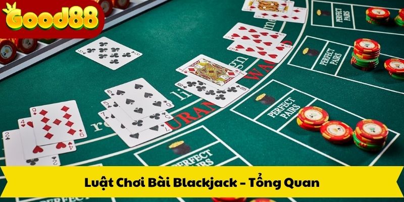 Luật Chơi Bài Blackjack – Tổng Quan