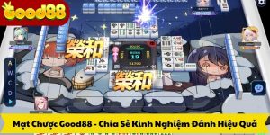Mạt Chược Good88 - Chia Sẻ Kinh Nghiệm Đánh Hiệu Quả