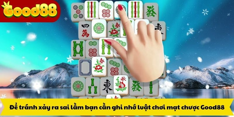 Để tránh xảy ra sai lầm bạn cần ghi nhớ luật chơi mạt chược Good88