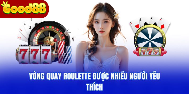 Vòng quay Roulette được nhiều người yêu thích