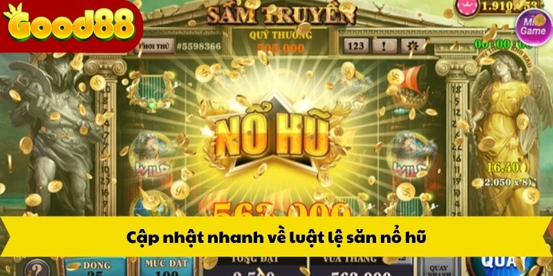 Cập nhật nhanh về luật lệ săn nổ hũ