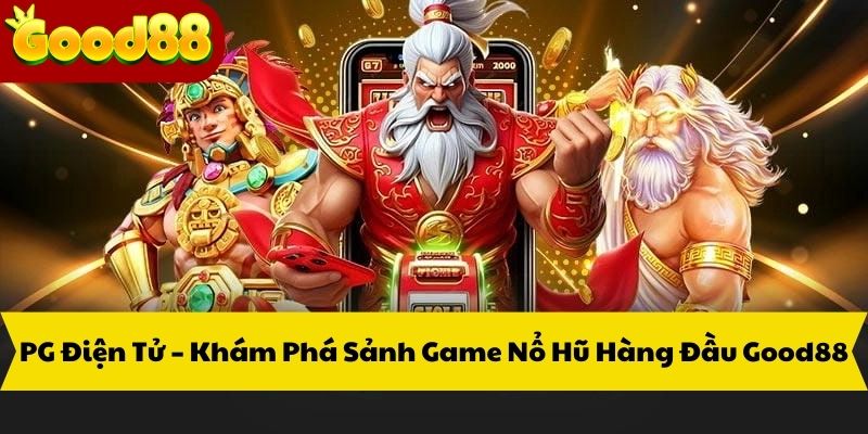 PG Điện Tử – Khám Phá Sảnh Game Nổ Hũ Hàng Đầu Good88