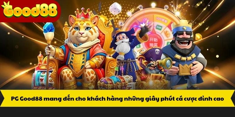 PG Good88 mang đến cho khách hàng những giây phút cá cược đỉnh cao