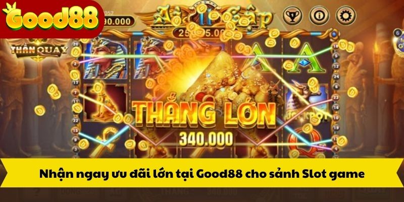 Nhận ngay ưu đãi lớn tại Good88 cho sảnh Slot game
