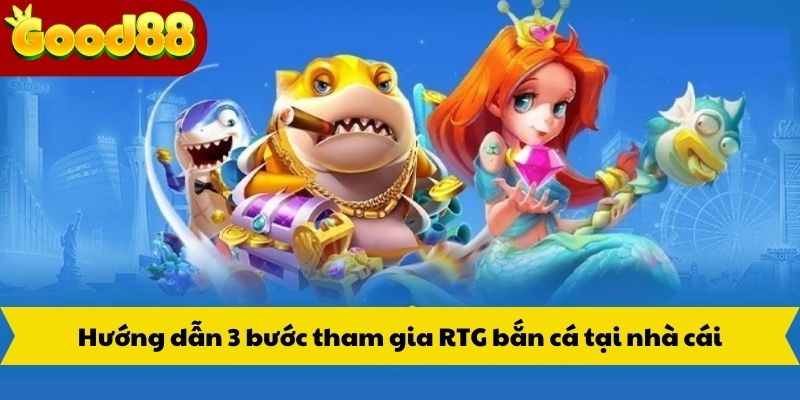 Hướng dẫn 3 bước tham gia RTG bắn cá tại nhà cái