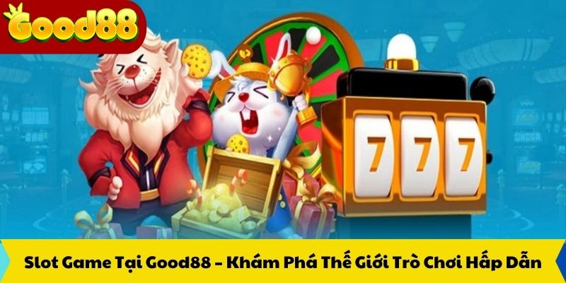 Slot Game Tại Good88 – Khám Phá Thế Giới Trò Chơi Hấp Dẫn