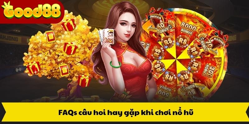 FAQs câu hoi hay gặp khi chơi nổ hũ