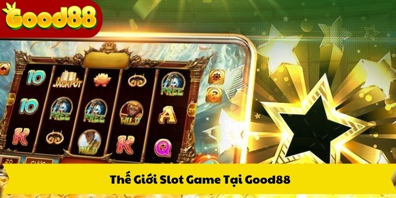 Thế Giới Slot Game Tại Good88