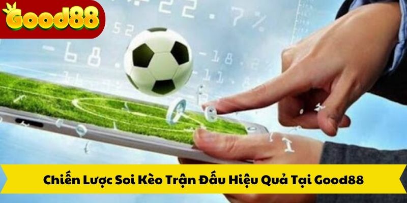 Chiến Lược Soi Kèo Trận Đấu Hiệu Quả Tại Good88