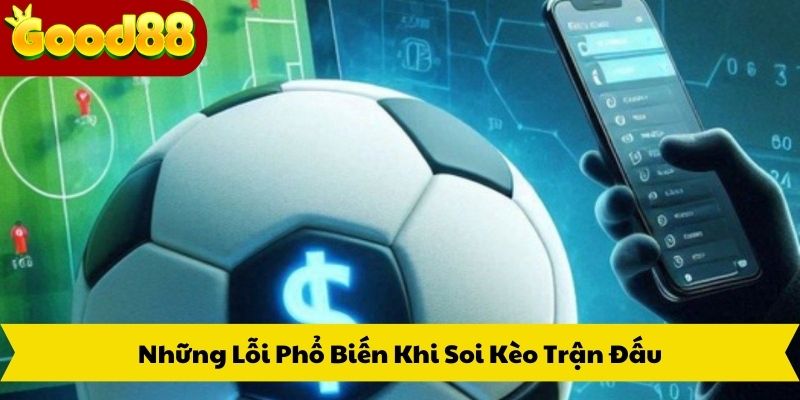Những Lỗi Phổ Biến Khi Soi Kèo Trận Đấu
