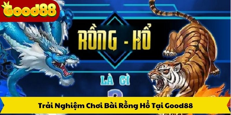 Trải Nghiệm Chơi Bài Rồng Hổ Tại Good88